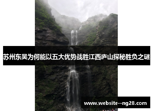 苏州东吴为何能以五大优势战胜江西庐山探秘胜负之谜 苏州东吴为何能以五大优势战胜江西庐山探秘胜负之谜
