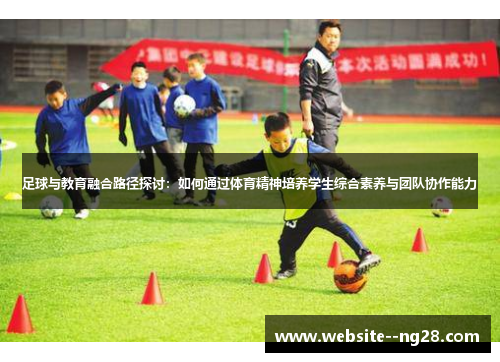 足球与教育融合路径探讨：如何通过体育精神培养学生综合素养与团队协作能力