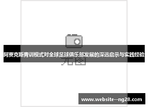 阿贾克斯青训模式对全球足球俱乐部发展的深远启示与实践经验