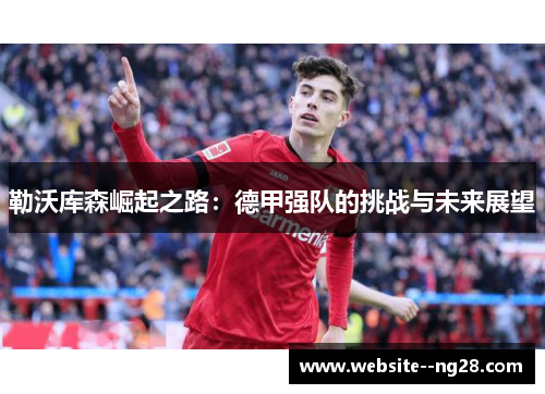勒沃库森崛起之路：德甲强队的挑战与未来展望