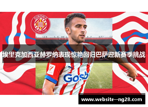 埃里克加西亚赫罗纳表现惊艳回归巴萨迎新赛季挑战