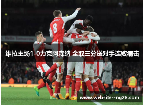 维拉主场1-0力克阿森纳 全取三分送对手连败痛击